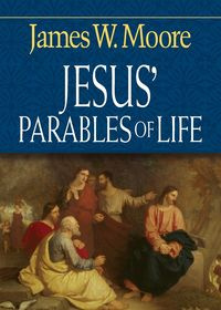 Jesus' Parables of Life - Moore James W.