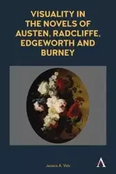 Visuality in the Novels of Austen, Radcliffe, Edgeworth and Burney - Jessica A. Volz