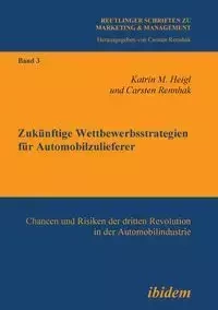 Zukünftige Wettbewerbsstrategien für Automobilzulieferer. Chancen und Risiken der dritten Revolution in der Automobilindustrie - Heigl Katrin M