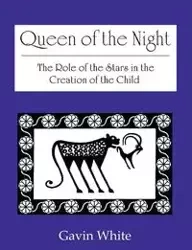 Queen of the Night. the Role of the Stars in the Creation of the Child - Gavin White