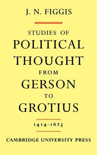 Studies of Political Thought from Gerson to Grotius - John Neville Figgis