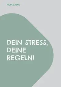 Dein Stress, deine Regeln! - Jung Nicole