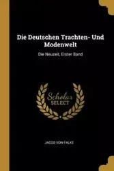 Die Deutschen Trachten- Und Modenwelt - Von Jacob Falke