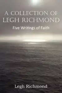 A Collection of Legh Richmond, Five Writings of Faith - Richmond Legh