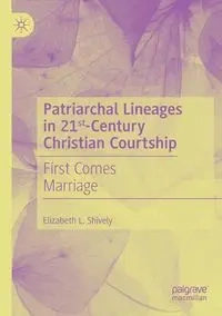 Patriarchal Lineages in 21st-Century Christian Courtship - Elizabeth L. Shively