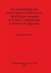 Une anthropologie des manifestations esthétiques du Mésolithique européen de la fin du Tardiglaciaire et durant le Postglaciaire - Florence Bouvry