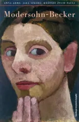 Jaka szkoda. Krótkie życie Pauli Modersohn-Becker - Anna Arno