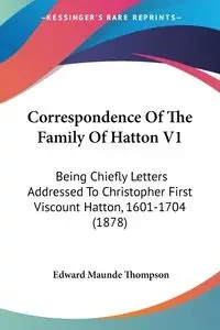 Correspondence Of The Family Of Hatton V1 - Thompson Edward Maunde