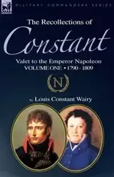 The Recollections of Constant, Valet to the Emperor Napoleon Volume 1 - Louis Wairy Constant