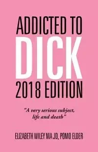 Addicted to Dick 2018 Edition - Wiley MA Elizabeth JD