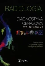 Radiologia. Diagnostyka obrazowa. Rtg, TK, USG, MR - Andrzej Cieszanowski, Bogdan Pruszyński