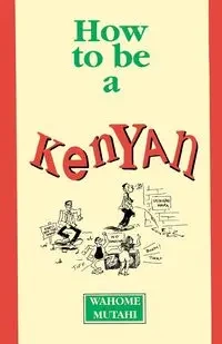 How to Be a Kenyan - Mutahi Wahome