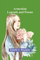 Armenian Legends And Poems - Boyajian Zabelle C.