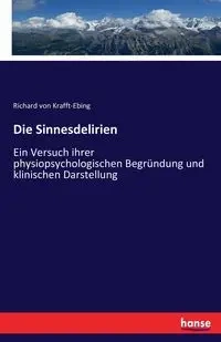 Die Sinnesdelirien - Richard von Krafft-Ebing