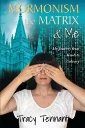Mormonism, the Matrix, and Me - Tracy Tennant