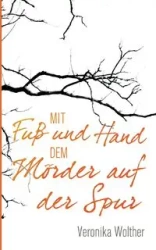 Mit Fuß und Hand dem Mörder auf der Spur - Veronika Wolther