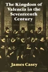 The Kingdom of Valencia in the Seventeenth Century - Casey James