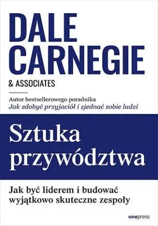 Sztuka przywództwa. Jak być liderem... - Dale Carnegie & Associates