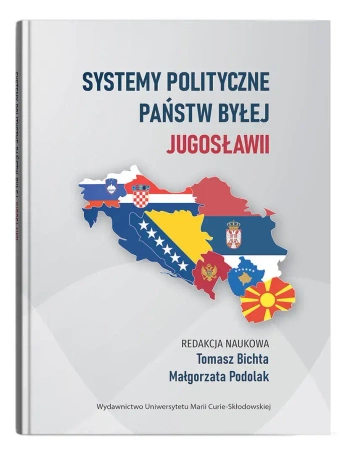 Systemy polityczne państw byłej Jugosławii - red. Tomasz Bichta, Małgorzata Podolak