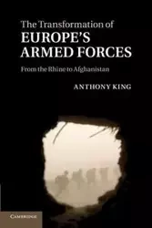 The Transformation of Europe's Armed Forces - Anthony King