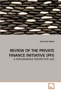 REVIEW OF THE PRIVATE FINANCE INITIATIVE (PFI) - MALCOLM ORKAR