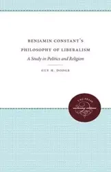 Benjamin Constant's Philosophy of Liberalism - Guy H. Dodge