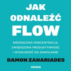 audiobook Jak odnaleźć FLOW. Niezmącona koncentracja, zwiększona produktywność i wydajność na zawołanie! - Damon Zahariades
