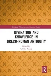 Divination and Knowledge in Greco-Roman Antiquity - Addey Crystal