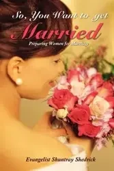 So, You Want to Get Married? - Shedrick Evangelist Shuntray