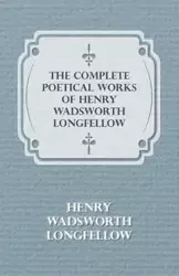 The Complete Poetical Works of Henry Wadsworth Longfellow - Henry Longfellow Wadsworth
