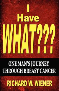 I Have What??? - W. Richard Wiener