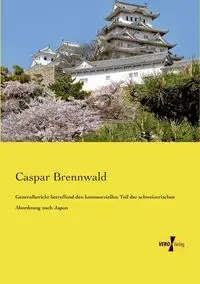 Generalbericht betreffend den kommerziellen Teil der schweizerischen Abordnung nach Japan - Brennwald Caspar