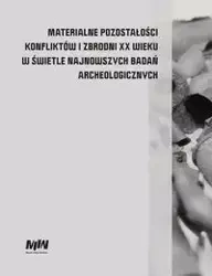 Materialne pozostałości konfliktów i zbrodni XX wieku w świetle najnowszych badań archeologicznych - Hanna Mik, Wirginia Węglińska