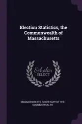 Election Statistics, the Commonwealth of Massachusetts - Massachusetts. Secretary Of The Commonwe