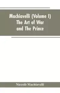 Machiavelli, (Volume I) The Art of War; and The Prince - Machiavelli Niccolò