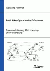 Produktkonfiguration im E-Business. Datenmodellierung, Match Making und Verhandlung - Hümmer Wolfgang