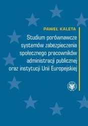 Studium porównawcze systemów zabezpieczenia społecznego pracowników administracji publicznej - Paweł Kaleta