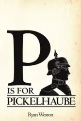 P is for Pickelhaube - Weston Ryan