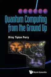 QUANTUM COMPUTING FROM THE GROUND UP - RILEY PERRY TIPTON