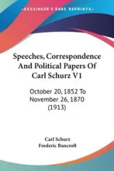 Speeches, Correspondence And Political Papers Of Carl Schurz V1 - Carl Schurz