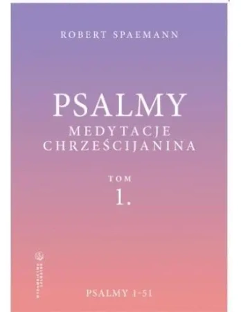 Psalmy. Medytacje chrześcijanina T.1 Psalmy 1-51 - Robert Spaemann