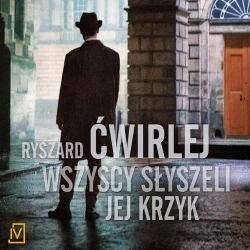 audiobook Wszyscy słyszeli jej krzyk - Ryszard Ćwirlej
