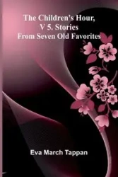 The Children's Hour, V 5. Stories From Seven Old Favorites - Eva March Tappan