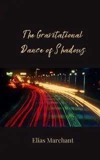 The Gravitational Dance of Shadows - Elias Marchant