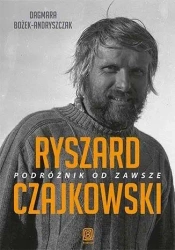 Ryszard Czajkowski. Podróżnik od zawsze - Dagmara Bożek-Andryszczak