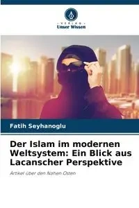 Der Islam im modernen Weltsystem - Seyhanoglu Fatih