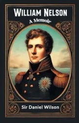 William Nelson A Memoir - Wilson Daniel Sir