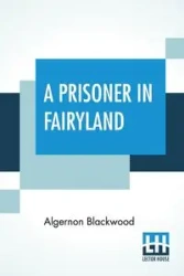 A Prisoner In Fairyland - Blackwood Algernon
