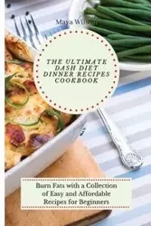 The Ultimate Dash Diet Dinner Recipes Cookbook - Wilson Maya