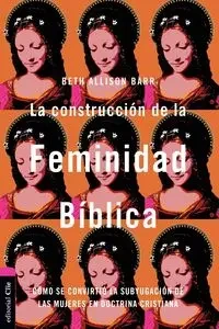 La construcción de la feminidad bíblica - Beth Allison Barr